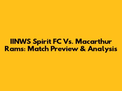 IINWS Spirit FC Vs. Macarthur Rams: Match Preview & Analysis