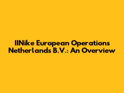 IINike European Operations Netherlands B.V.: An Overview