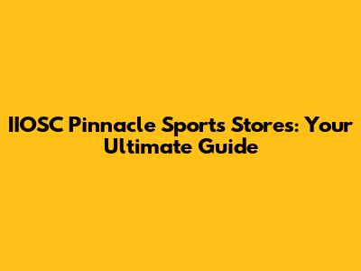 IIOSC Pinnacle Sports Stores: Your Ultimate Guide