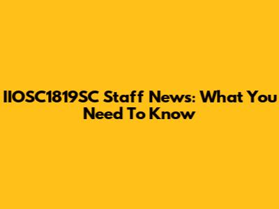 IIOSC1819SC Staff News: What You Need To Know