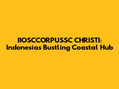 IIOSCCORPUSSC CHRISTI: Indonesia's Bustling Coastal Hub