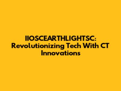 IIOSCEARTHLIGHTSC: Revolutionizing Tech With CT Innovations