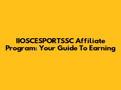 IIOSCESPORTSSC Affiliate Program: Your Guide To Earning