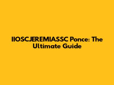 IIOSCJEREMIASSC Ponce: The Ultimate Guide