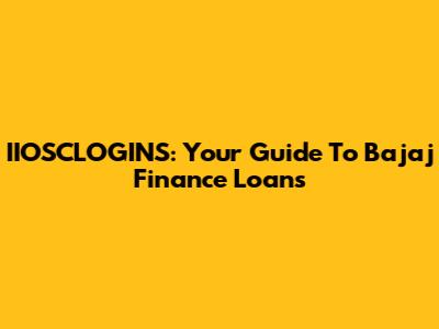IIOSCLOGINS: Your Guide To Bajaj Finance Loans