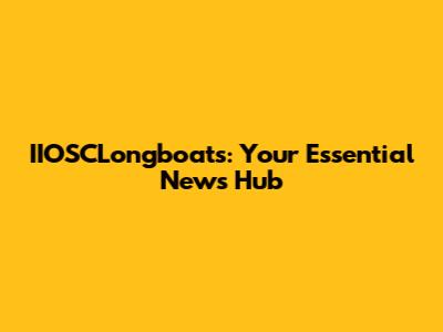 IIOSCLongboats: Your Essential News Hub