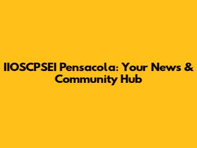 IIOSCPSEI Pensacola: Your News & Community Hub