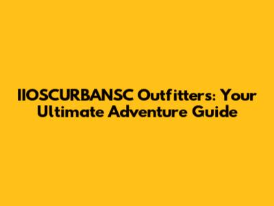 IIOSCURBANSC Outfitters: Your Ultimate Adventure Guide