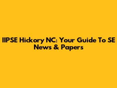 IIPSE Hickory NC: Your Guide To SE News & Papers