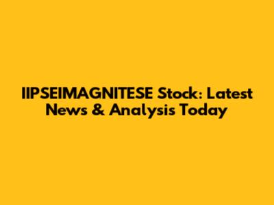 IIPSEIMAGNITESE Stock: Latest News & Analysis Today