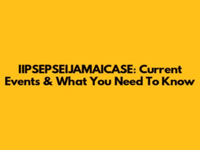 IIPSEPSEIJAMAICASE: Current Events & What You Need To Know