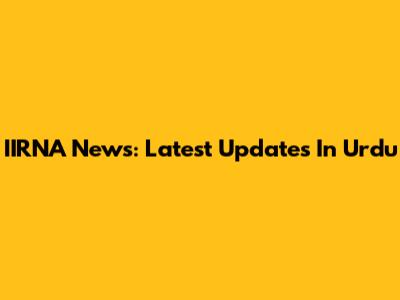 IIRNA News: Latest Updates In Urdu