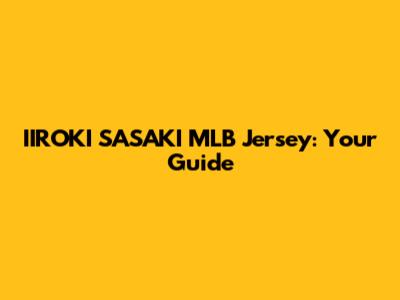 IIROKI SASAKI MLB Jersey: Your Guide