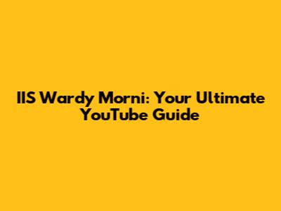 IIS Wardy Morni: Your Ultimate YouTube Guide