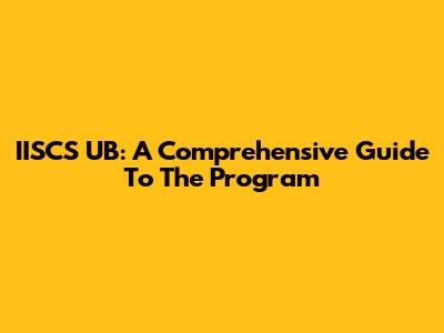 IISCS UB: A Comprehensive Guide To The Program