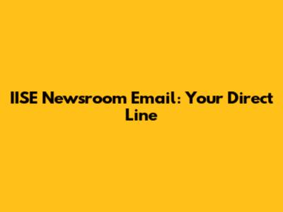 IISE Newsroom Email: Your Direct Line