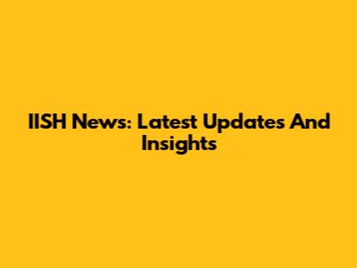 IISH News: Latest Updates And Insights