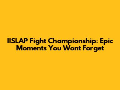 IISLAP Fight Championship: Epic Moments You Won't Forget