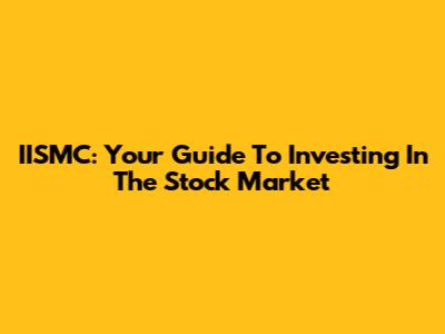IISMC: Your Guide To Investing In The Stock Market