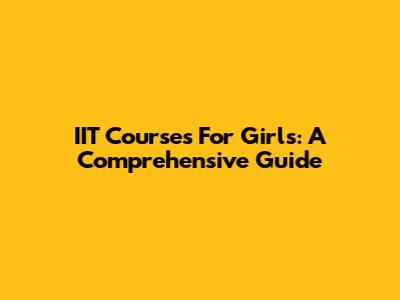 IIT Courses For Girls: A Comprehensive Guide