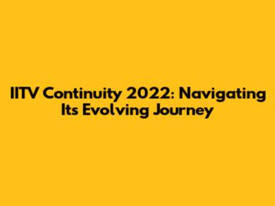 IITV Continuity 2022: Navigating Its Evolving Journey