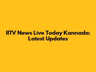 IITV News Live Today Kannada: Latest Updates