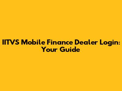 IITVS Mobile Finance Dealer Login: Your Guide