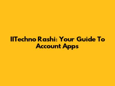 IITechno Rashi: Your Guide To Account Apps