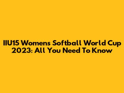 IIU15 Women's Softball World Cup 2023: All You Need To Know