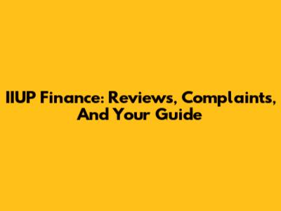 IIUP Finance: Reviews, Complaints, And Your Guide