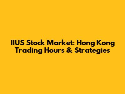 IIUS Stock Market: Hong Kong Trading Hours & Strategies