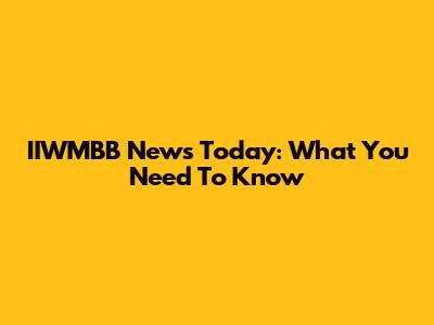 IIWMBB News Today: What You Need To Know