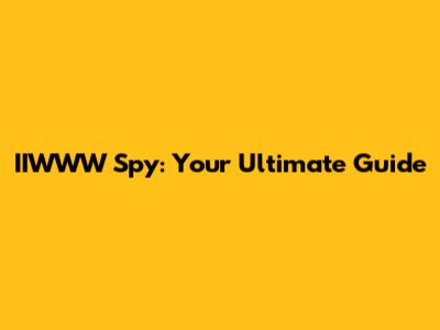 IIWWW Spy: Your Ultimate Guide