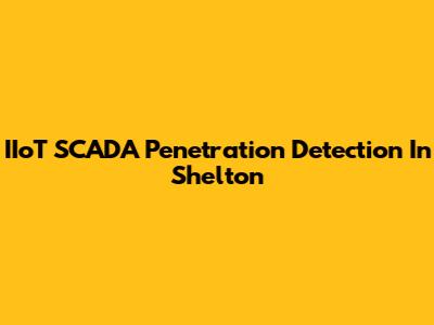 IIoT SCADA Penetration Detection In Shelton