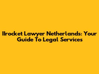 IIrocket Lawyer Netherlands: Your Guide To Legal Services
