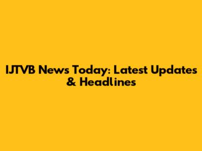 IJTVB News Today: Latest Updates & Headlines