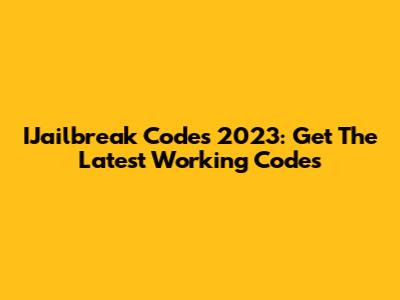 IJailbreak Codes 2023: Get The Latest Working Codes