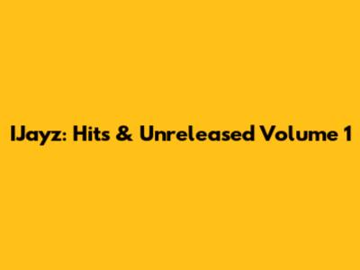 IJayz: Hits & Unreleased Volume 1