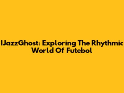 IJazzGhost: Exploring The Rhythmic World Of Futebol