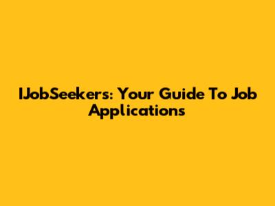 IJobSeekers: Your Guide To Job Applications