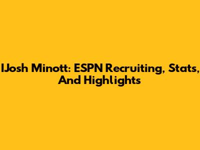 IJosh Minott: ESPN Recruiting, Stats, And Highlights