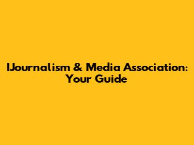 IJournalism & Media Association: Your Guide