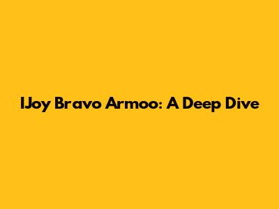 IJoy Bravo Armoo: A Deep Dive