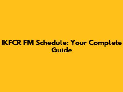 IKFCR FM Schedule: Your Complete Guide