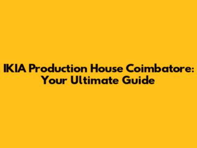 IKIA Production House Coimbatore: Your Ultimate Guide