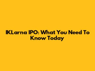 IKLarna IPO: What You Need To Know Today