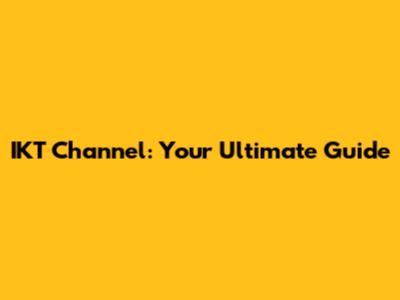 IKT Channel: Your Ultimate Guide