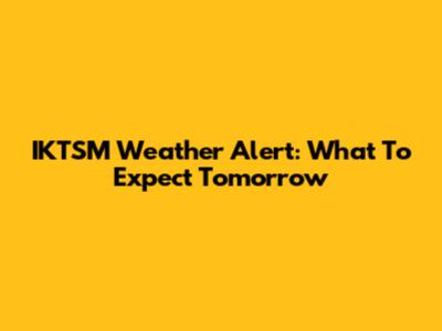 IKTSM Weather Alert: What To Expect Tomorrow