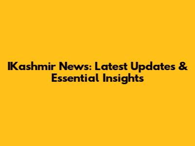 IKashmir News: Latest Updates & Essential Insights