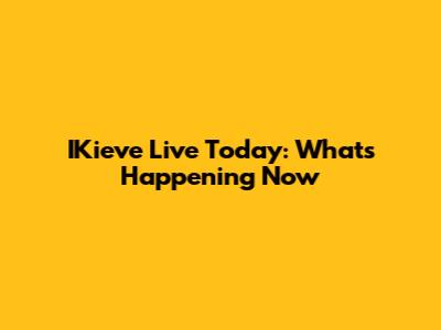 IKieve Live Today: What's Happening Now